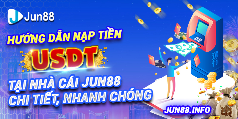 Hướng dẫn nạp tiền USDT tại nhà cái Jun88 chi tiết, nhanh chóng