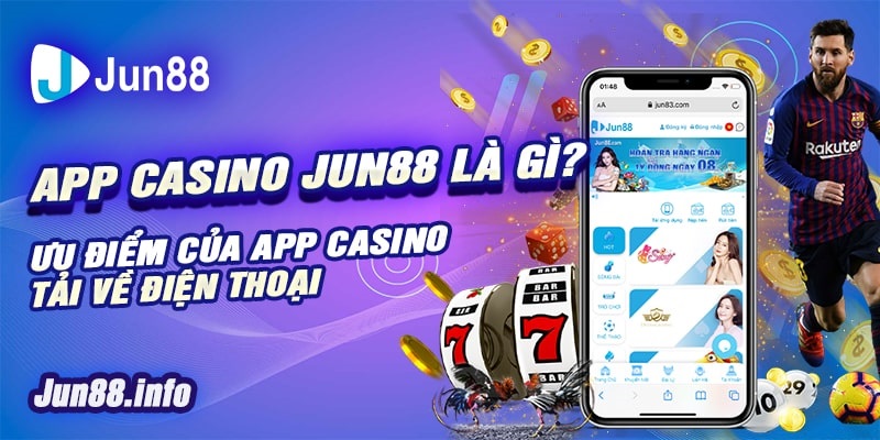 6 APP Casino JUN88 la gi Uu diem cua APP Casino tai ve dien thoai min 1