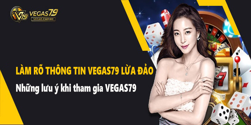 Làm Rõ Thông Tin Vegas79 Lừa Đảo, Những Lưu Ý Khi Tham Gia Vegas79